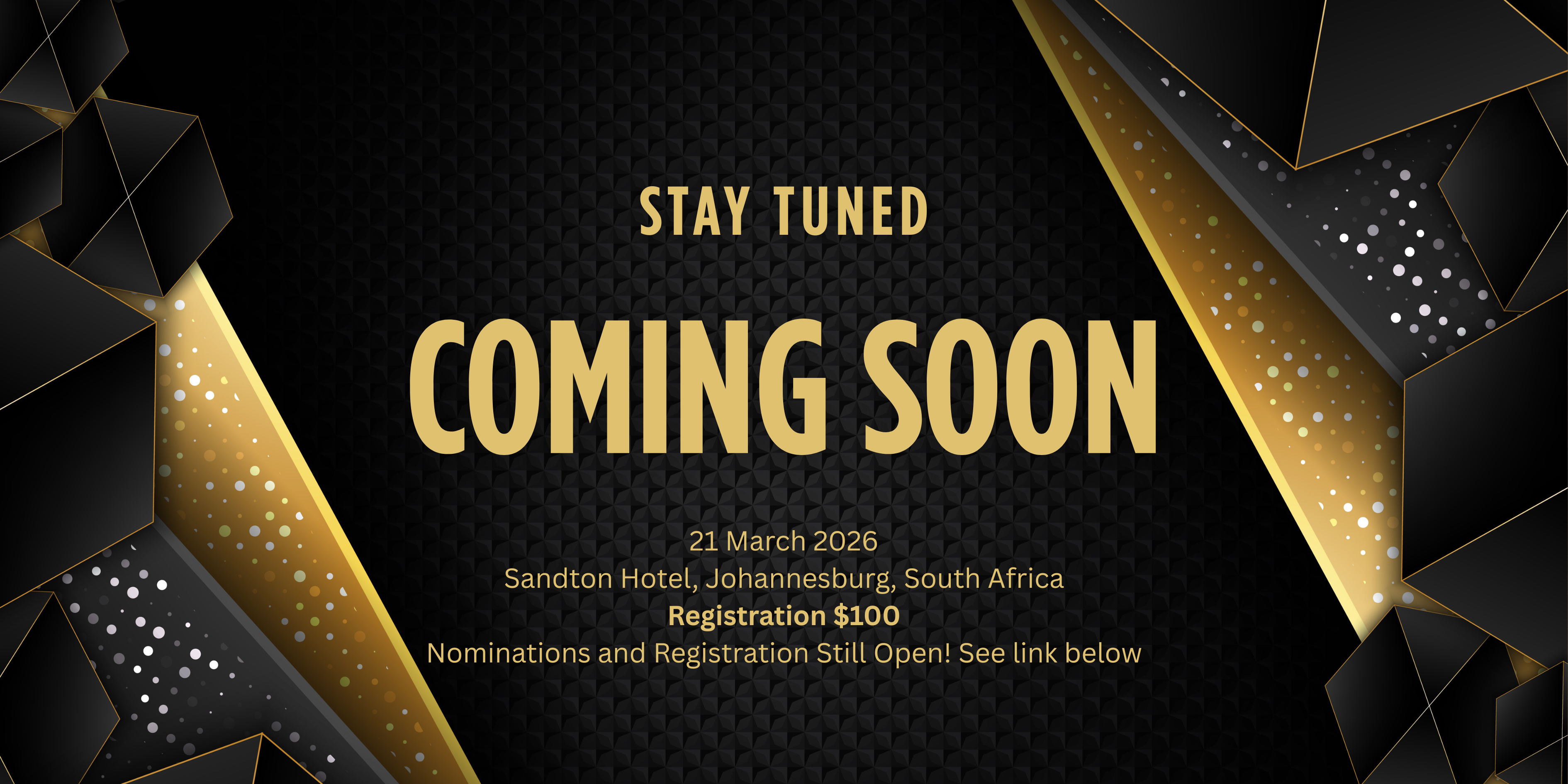 21 March 2026 Sandton Hotel, Johannesburg, South Africa Registration $100 Nominations and Registration Still Open! See link below